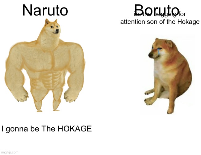 Buff Doge vs. Cheems | Naruto; Boruto; im the begging for attention son of the Hokage; I gonna be The HOKAGE | image tagged in memes,buff doge vs cheems | made w/ Imgflip meme maker