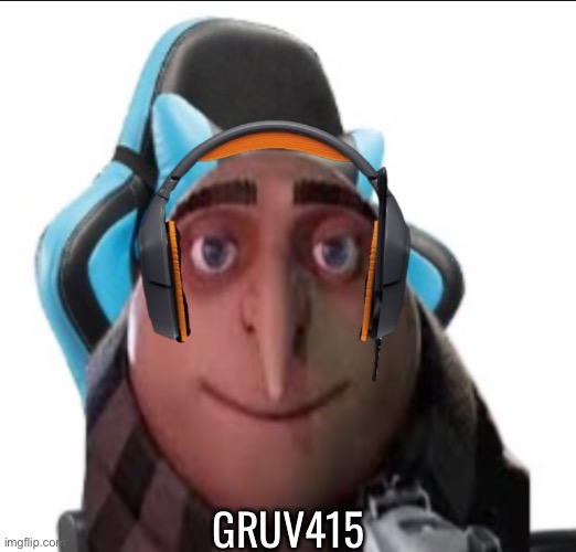 Gruv415 | GRUV415 | image tagged in gru meme | made w/ Imgflip meme maker