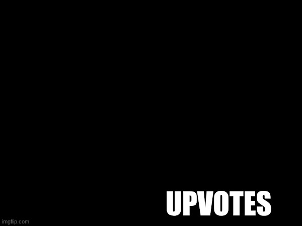 UPVOTES | image tagged in you begged for upvotes now beg for ______ for | made w/ Imgflip meme maker