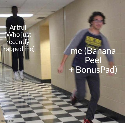 HE RELIES ON TRAPPING! | Artful (Who just recently trapped me); me (Banana Peel + BonusPad) | image tagged in floating boy chasing running boy | made w/ Imgflip meme maker