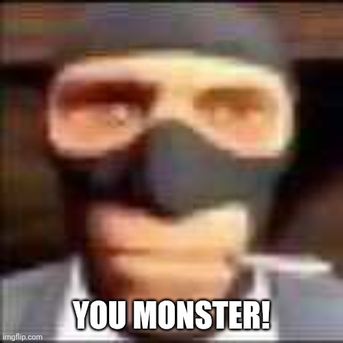 spi | YOU MONSTER! | image tagged in spi | made w/ Imgflip meme maker