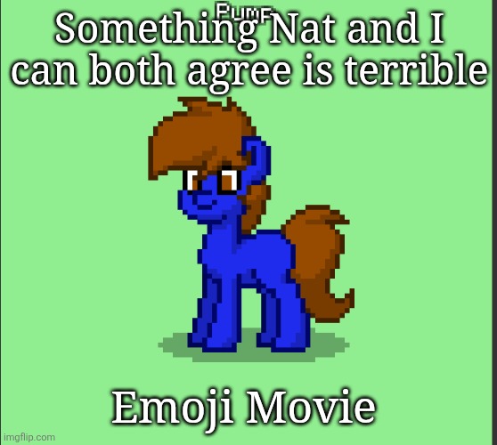 Pony Pump except in Pony Town | Something Nat and I can both agree is terrible; Emoji Movie | image tagged in pony pump except in pony town | made w/ Imgflip meme maker