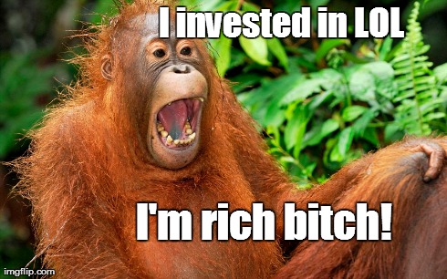 I invested in LOL I'm rich b**ch! | made w/ Imgflip meme maker