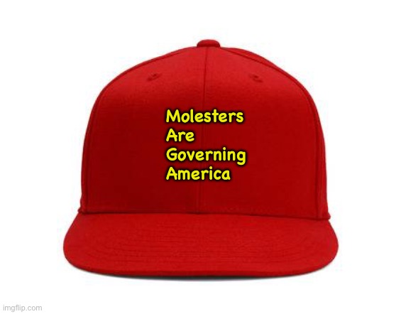 MAGA cap | Molesters
Are
Governing 
America | image tagged in red cap | made w/ Imgflip meme maker