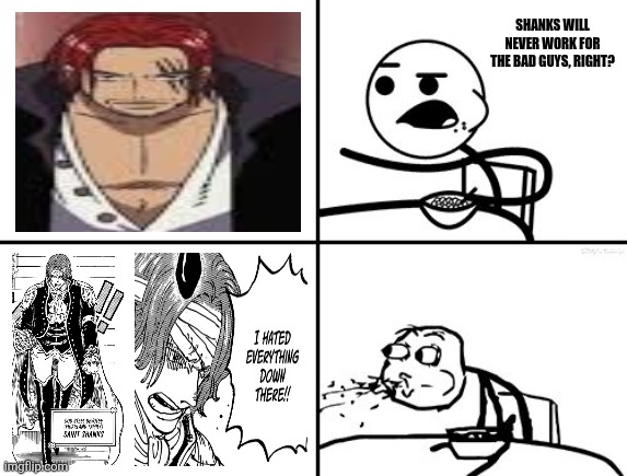 He will never be | SHANKS WILL NEVER WORK FOR THE BAD GUYS, RIGHT? | image tagged in memes,traitor,piracy | made w/ Imgflip meme maker