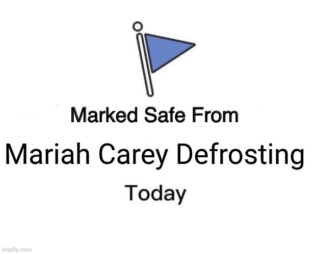 Marked Safe From | Mariah Carey Defrosting | image tagged in memes,safe,christmas | made w/ Imgflip meme maker