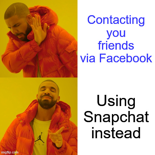 Social Media use | Contacting you friends via Facebook; Using Snapchat instead | image tagged in memes,drake hotline bling | made w/ Imgflip meme maker