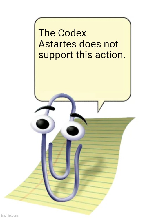 Codex Astartes | The Codex Astartes does not support this action. | image tagged in clippy,warhammer 40k | made w/ Imgflip meme maker