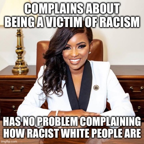 Hypocritical Jasmine Crockett | COMPLAINS ABOUT BEING A VICTIM OF RACISM; HAS NO PROBLEM COMPLAINING HOW RACIST WHITE PEOPLE ARE | image tagged in jasmine crockett | made w/ Imgflip meme maker