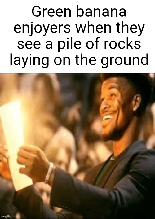 If you eat bananas while they're still Green I'm afraid you're not human | Green banana enjoyers when they see a pile of rocks laying on the ground | image tagged in jimmy butler happy | made w/ Imgflip meme maker