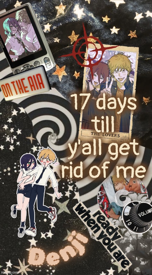 Denji announcement temp | 17 days till y'all get rid of me | image tagged in denji announcement temp | made w/ Imgflip meme maker