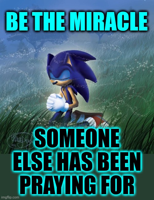 Saying, "Hello" Can Be A Miracle.  Lunch Could Be A Miracle. Listening Is A Miracle.  Love, Caring And Empathy Are Miracles. | BE THE MIRACLE; SOMEONE ELSE HAS BEEN PRAYING FOR | image tagged in thank you god,be kind,love wins,miracles,miraculous,memes | made w/ Imgflip meme maker