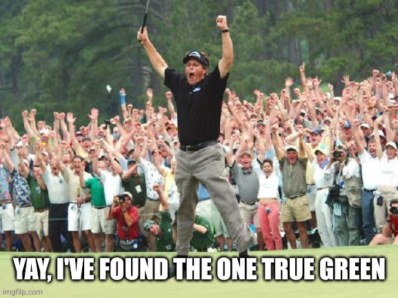 Golf celebration | YAY, I'VE FOUND THE ONE TRUE GREEN | image tagged in golf celebration | made w/ Imgflip meme maker