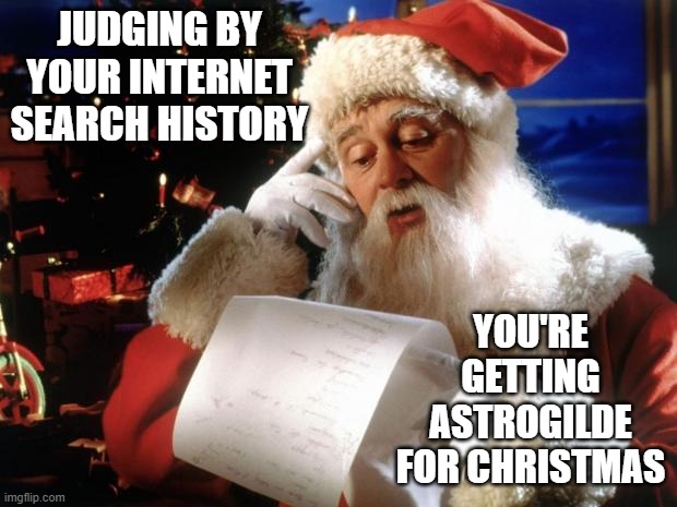 Naughty Boy | JUDGING BY YOUR INTERNET SEARCH HISTORY; YOU'RE GETTING ASTROGILDE FOR CHRISTMAS | image tagged in dear santa | made w/ Imgflip meme maker