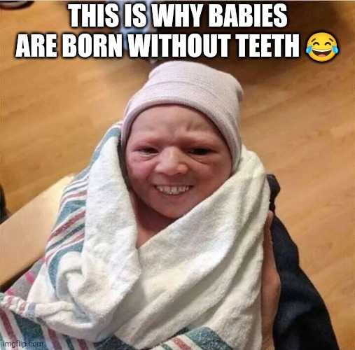 This Is Why Babies Are Born Without Teeth ? | THIS IS WHY BABIES ARE BORN WITHOUT TEETH 😂 | image tagged in chrisjoines1 | made w/ Imgflip meme maker