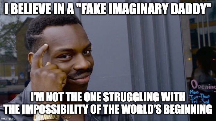 Roll Safe Think About It Meme | I BELIEVE IN A "FAKE IMAGINARY DADDY" I'M NOT THE ONE STRUGGLING WITH THE IMPOSSIBILITY OF THE WORLD'S BEGINNING | image tagged in memes,roll safe think about it | made w/ Imgflip meme maker