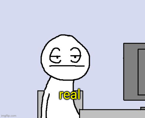 Bored of this crap | real | image tagged in bored of this crap | made w/ Imgflip meme maker