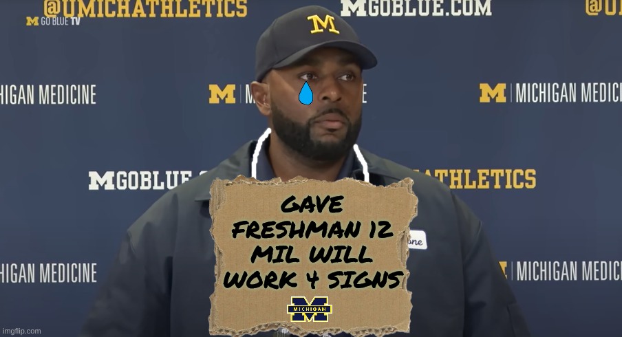 Sherrone Moore meme | GAVE FRESHMAN 12 MIL WILL WORK 4 SIGNS | image tagged in memes,college football,football,ohio state,michigan football | made w/ Imgflip meme maker