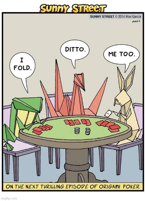 image tagged in comics,sunny street,origami,poker game,folding | made w/ Imgflip meme maker