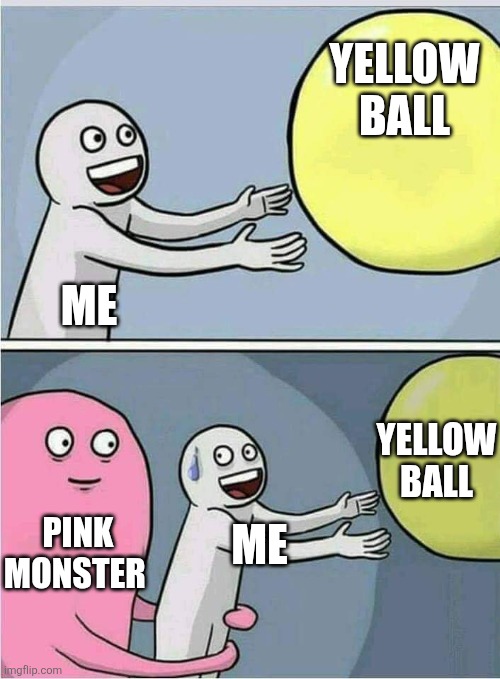 Held back | YELLOW BALL; ME; YELLOW BALL; PINK MONSTER; ME | image tagged in held back | made w/ Imgflip meme maker