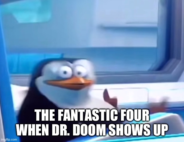 Doom Shows Up | THE FANTASTIC FOUR WHEN DR. DOOM SHOWS UP | image tagged in uh oh,fantastic 4,marvel | made w/ Imgflip meme maker
