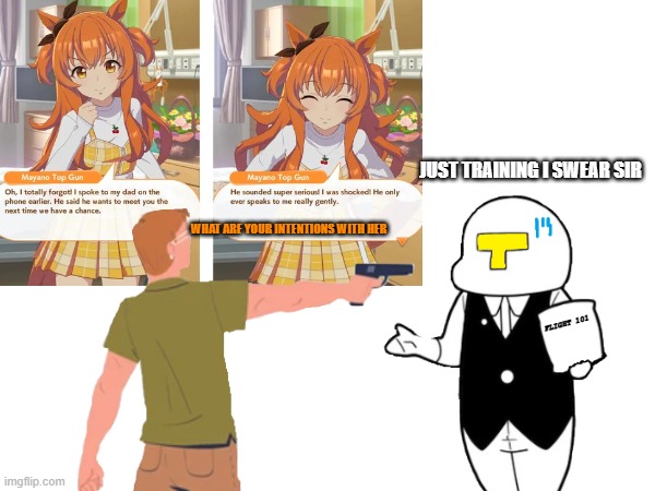 meeting top guns father | JUST TRAINING I SWEAR SIR; WHAT ARE YOUR INTENTIONS WITH HER; FLIGHT 101 | image tagged in horse | made w/ Imgflip meme maker