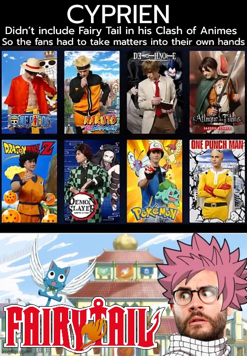 Fairy Tail Memes - Cyprien | CYPRIEN; Didn’t include Fairy Tail in his Clash of Animes; So the fans had to take matters into their own hands; ChristinaO | image tagged in memes,fairy tail,fairy tail memes,cyprien,anime memes,natsu dragneel | made w/ Imgflip meme maker
