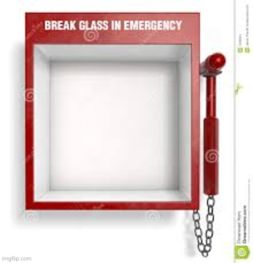 Break Glass | image tagged in break glass | made w/ Imgflip meme maker