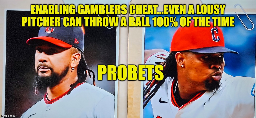 PROBETS: baseball gambling scandal | ENABLING GAMBLERS CHEAT...EVEN A LOUSY PITCHER CAN THROW A BALL 100% OF THE TIME; PROBETS | image tagged in mlb gambling scandal,baseball,sports integrity,gambling,mlb baseball | made w/ Imgflip meme maker