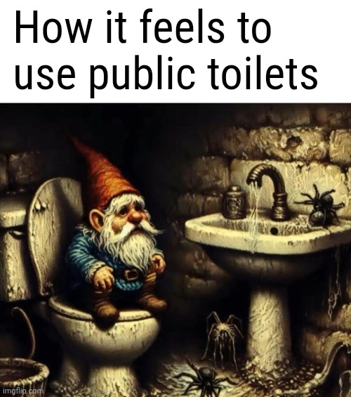 It's one of the most icky feelings ever | How it feels to use public toilets | image tagged in memes,public restrooms,creepy,gnome | made w/ Imgflip meme maker