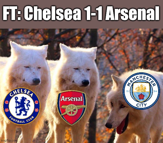 Chelsea 1-1 Arsenal | FT: Chelsea 1-1 Arsenal | image tagged in grump wolves,chelsea,arsenal,manchester city,premier league,sports | made w/ Imgflip meme maker