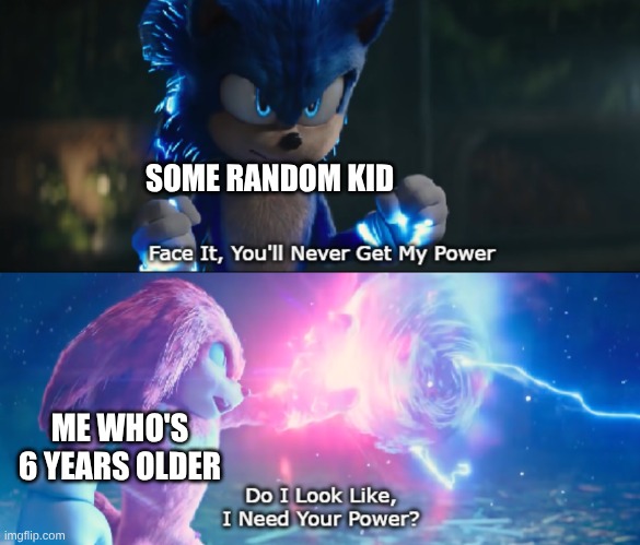 Do I Look Like I Need Your Power Meme | SOME RANDOM KID; ME WHO'S 6 YEARS OLDER | image tagged in do i look like i need your power meme | made w/ Imgflip meme maker