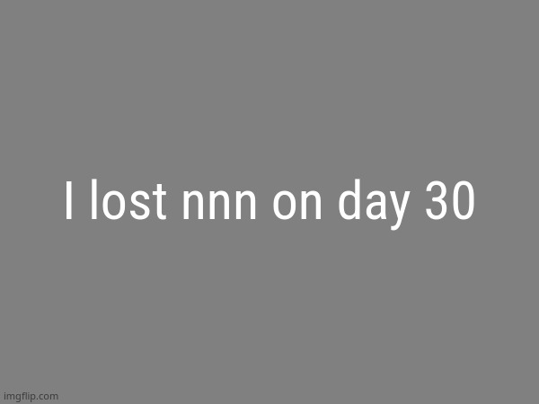 the avaritia image | I lost nnn on day 30 | image tagged in the avaritia image | made w/ Imgflip meme maker