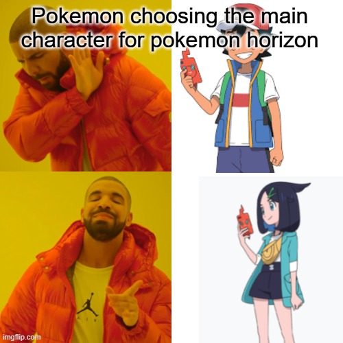 RIP ash | Pokemon choosing the main character for pokemon horizon | image tagged in memes,drake hotline bling | made w/ Imgflip meme maker