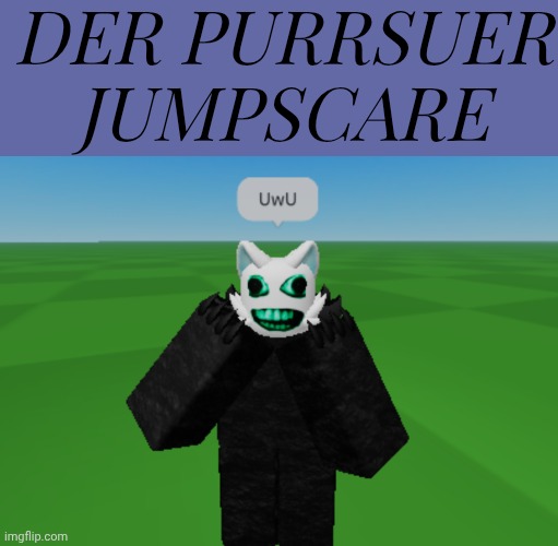 ㅤ | DER PURRSUER JUMPSCARE | image tagged in purrsuer,die of death,dod,pursuer,not,forsaken | made w/ Imgflip meme maker