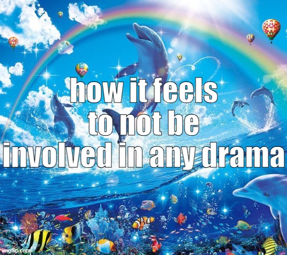 How it feels to x | how it feels to not be involved in any drama | image tagged in how it feels to x | made w/ Imgflip meme maker