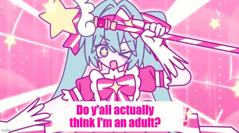 tethythegreat announcement template | Do y'all actually think I'm an adult? | image tagged in tethythegreat announcement template | made w/ Imgflip meme maker