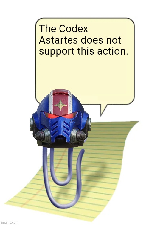 Codex Astartes | The Codex Astartes does not support this action. | image tagged in clippy | made w/ Imgflip meme maker