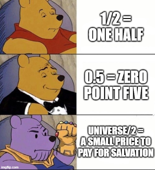 if time's passing slowly in school ima use the time stone | 1/2 = ONE HALF; 0.5 = ZERO POINT FIVE; UNIVERSE/2 = A SMALL PRICE TO PAY FOR SALVATION | image tagged in math,thanos,tuxedo winnie the pooh,memes,funny,winnie the pooh | made w/ Imgflip meme maker