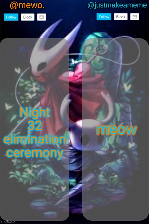 huh | meow; Night 32 elimination ceremony | image tagged in mewo and justmakeameme shared temp | made w/ Imgflip meme maker