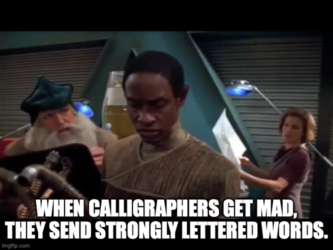 Janeway, Tuvok, and Da Vinci | WHEN CALLIGRAPHERS GET MAD, THEY SEND STRONGLY LETTERED WORDS. | image tagged in janeway,da vinci,leonardo da vinci,captain janeway,tuvok | made w/ Imgflip meme maker