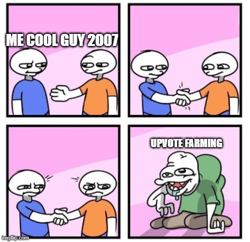 Acquired Taste | ME COOL GUY 2007 UPVOTE FARMING | image tagged in acquired taste | made w/ Imgflip meme maker