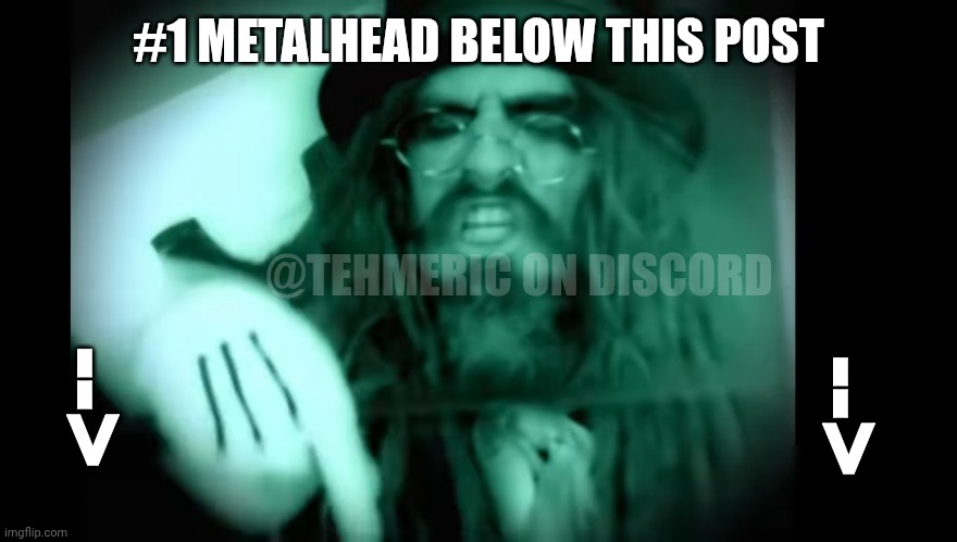 Rob Zombie pointing down | #1 METALHEAD BELOW THIS POST; @TEHMERIC ON DISCORD; -->; --> | image tagged in memes,robzombie | made w/ Imgflip meme maker