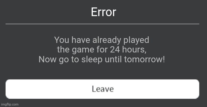 24-hour timeout roblox error | Error; You have already played the game for 24 hours, Now go to sleep until tomorrow! | image tagged in roblox error code with leave button | made w/ Imgflip meme maker