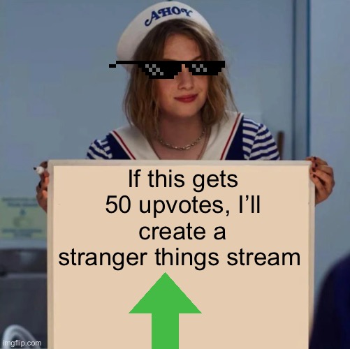 I swear | If this gets 50 upvotes, I’ll create a stranger things stream | image tagged in robin stranger things meme | made w/ Imgflip meme maker