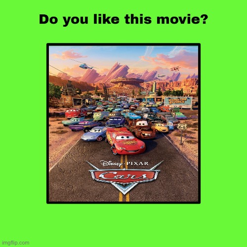Do you like Cars (2006)? | image tagged in cars,pixar,memes,disney,disney pixar,pixar cars | made w/ Imgflip meme maker