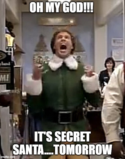 Santa I know him | OH MY GOD!!! IT'S SECRET SANTA....TOMORROW | image tagged in santa i know him | made w/ Imgflip meme maker
