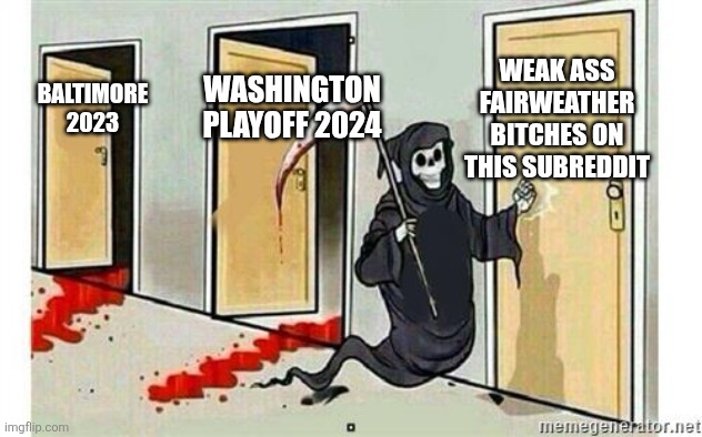 Grim Reaper Knocking Door | WEAK ASS FAIRWEATHER BITCHES ON THIS SUBREDDIT; WASHINGTON PLAYOFF 2024; BALTIMORE 2023 | image tagged in grim reaper knocking door | made w/ Imgflip meme maker