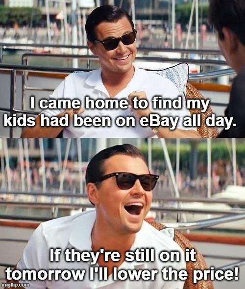 leonardo di caprio | I came home to find my kids had been on eBay all day. If they're still on it tomorrow I'll lower the price! | image tagged in leonardo di caprio,wolf of wall street,ebay,children,dad jokes,youtube | made w/ Imgflip meme maker