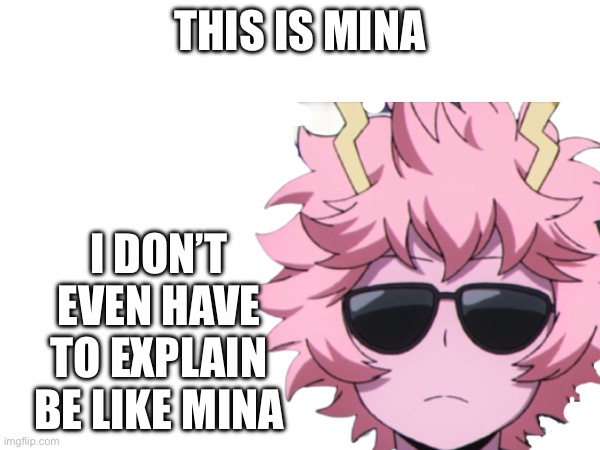 THIS IS MINA; I DON’T EVEN HAVE TO EXPLAIN
BE LIKE MINA | made w/ Imgflip meme maker